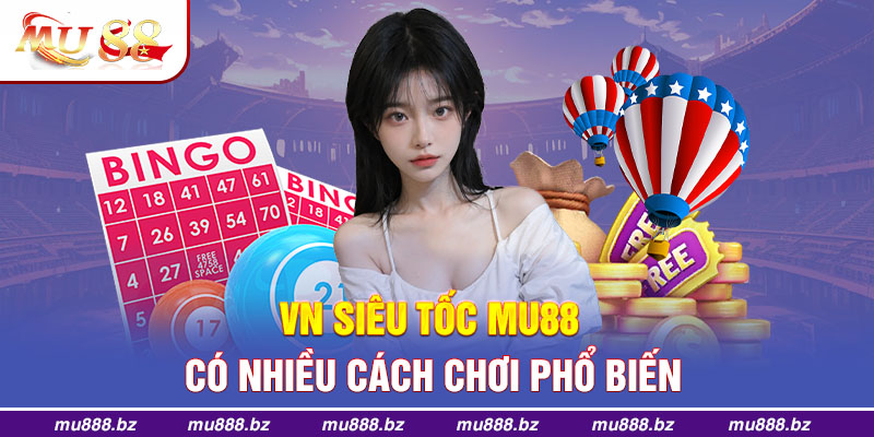 VN siêu tốc MU88 có nhiều cách chơi phổ biến