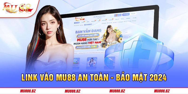 Link vào MU88 uy tín & an toàn đã được cung cấp cho bạn