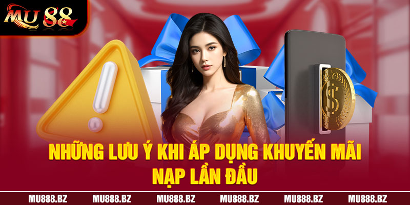 Những lưu ý khi áp dụng nạp lần đầu MU88