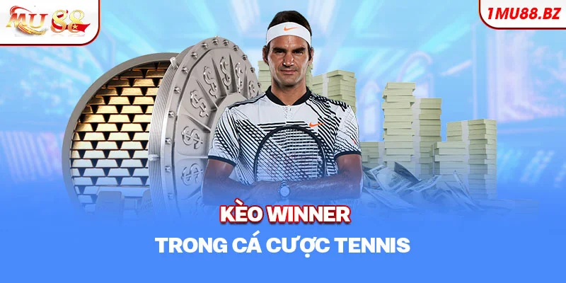 Kèo Winner trong cá cược tennis chỉ đơn giản là chọn tay vợt thắng